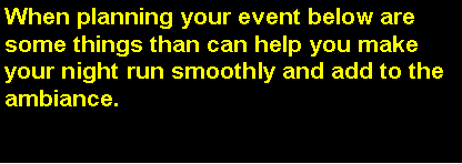 Text Box: When planning your event below are some things than can help you make your night run smoothly and add to the ambiance.  